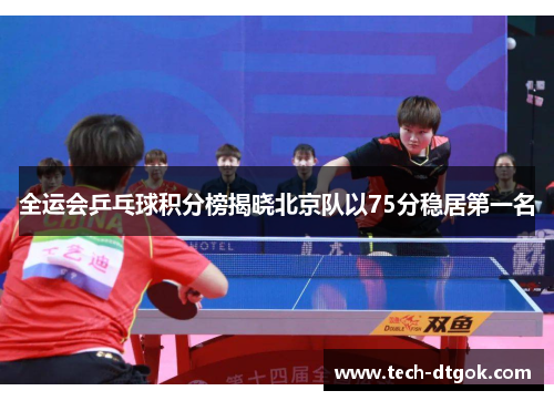 全运会乒乓球积分榜揭晓北京队以75分稳居第一名