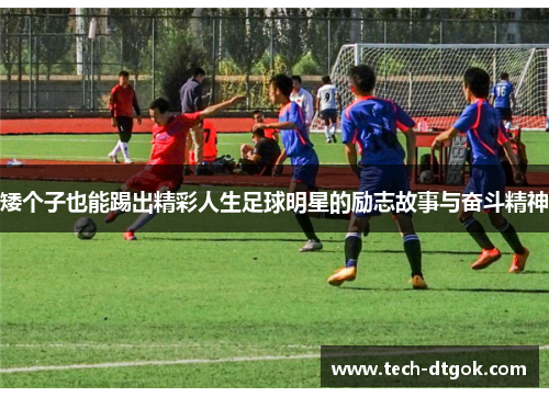 矮个子也能踢出精彩人生足球明星的励志故事与奋斗精神