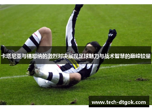 卡塔尼亚与锡耶纳的激烈对决展现足球魅力与战术智慧的巅峰较量